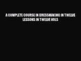 [Download] A COMPLETE COURSE IN DRESSMAKING IN TWELVE LESSONS IN TWELVE VOLS# [PDF] Online