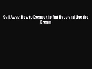 Download Sail Away: How to Escape the Rat Race and Live the Dream PDF Online