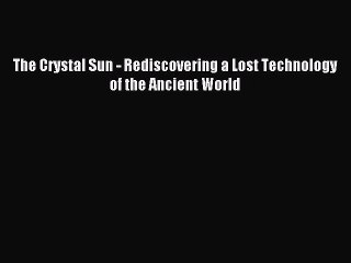 Download The Crystal Sun - Rediscovering a Lost Technology of the Ancient World PDF Free