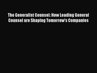 Read The Generalist Counsel: How Leading General Counsel are Shaping Tomorrow's Companies Ebook