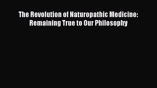Download The Revolution of Naturopathic Medicine: Remaining True to Our Philosophy PDF Online