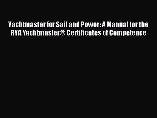 Read Yachtmaster for Sail and Power: A Manual for the RYA Yachtmaster® Certificates of Competence