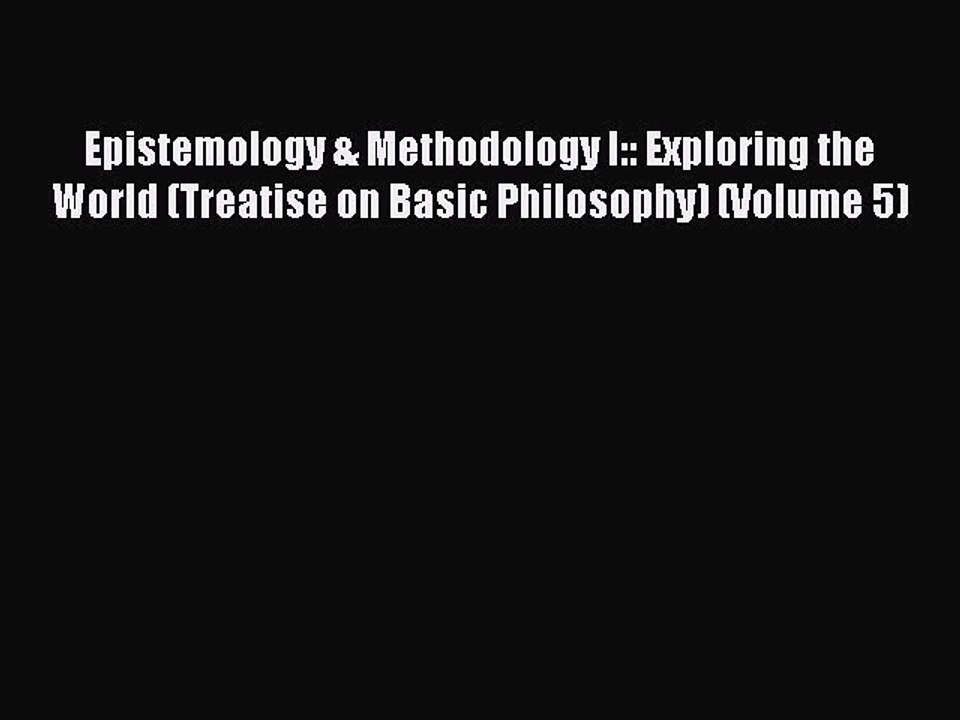 Download Epistemology & Methodology I:: Exploring the World (Treatise on Basic Philosophy)