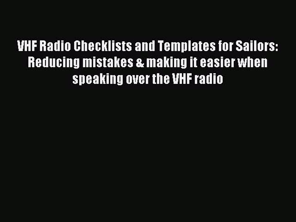 Read VHF Radio Checklists and Templates for Sailors: Reducing mistakes & making it easier when