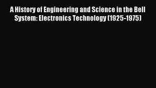 Read A History of Engineering and Science in the Bell System: Electronics Technology (1925-1975)