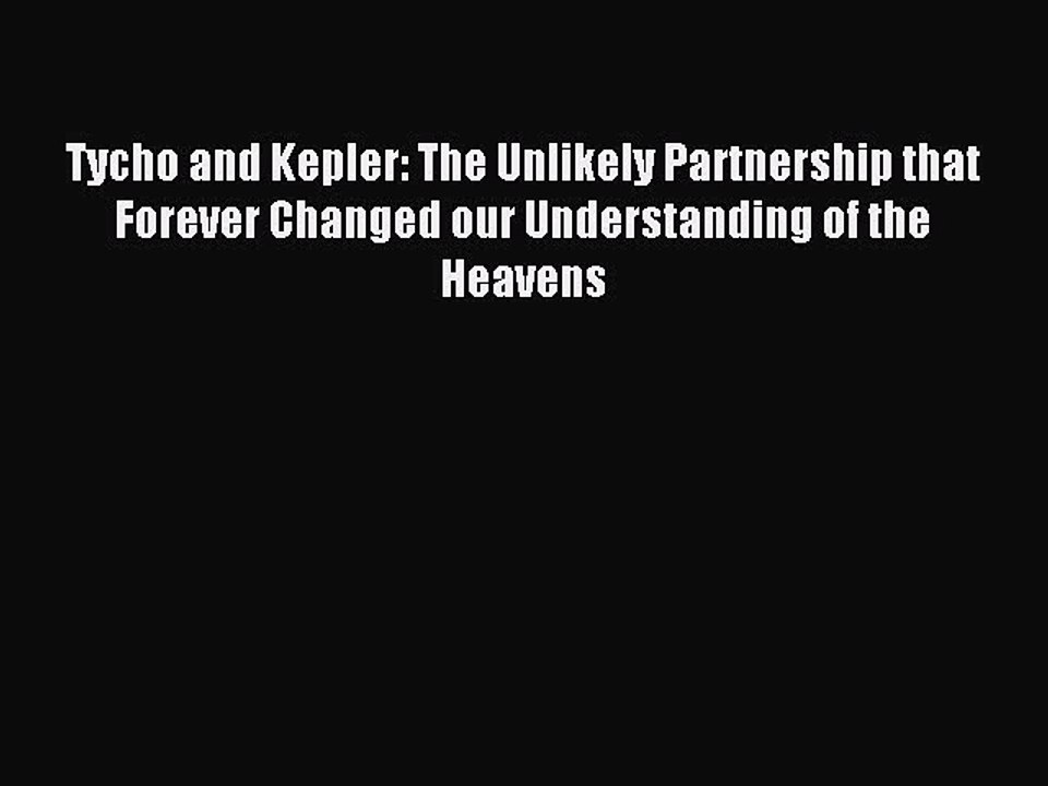 Download Tycho and Kepler: The Unlikely Partnership that Forever Changed our Understanding