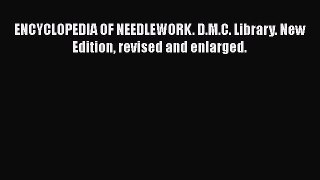 [Download] ENCYCLOPEDIA OF NEEDLEWORK. D.M.C. Library. New Edition revised and enlarged.# [PDF]