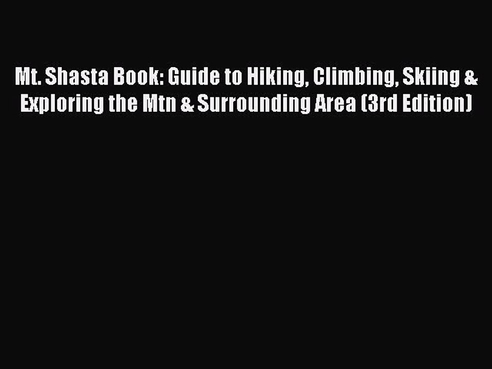 Read Mt. Shasta Book: Guide to Hiking Climbing Skiing & Exploring the Mtn & Surrounding Area