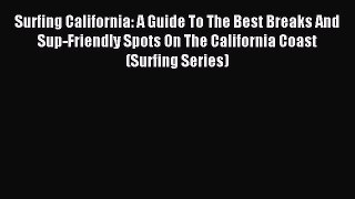 Read Surfing California: A Guide To The Best Breaks And Sup-Friendly Spots On The California