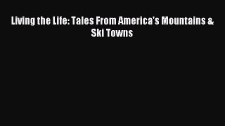 Read Living the Life: Tales From America's Mountains & Ski Towns Ebook Free