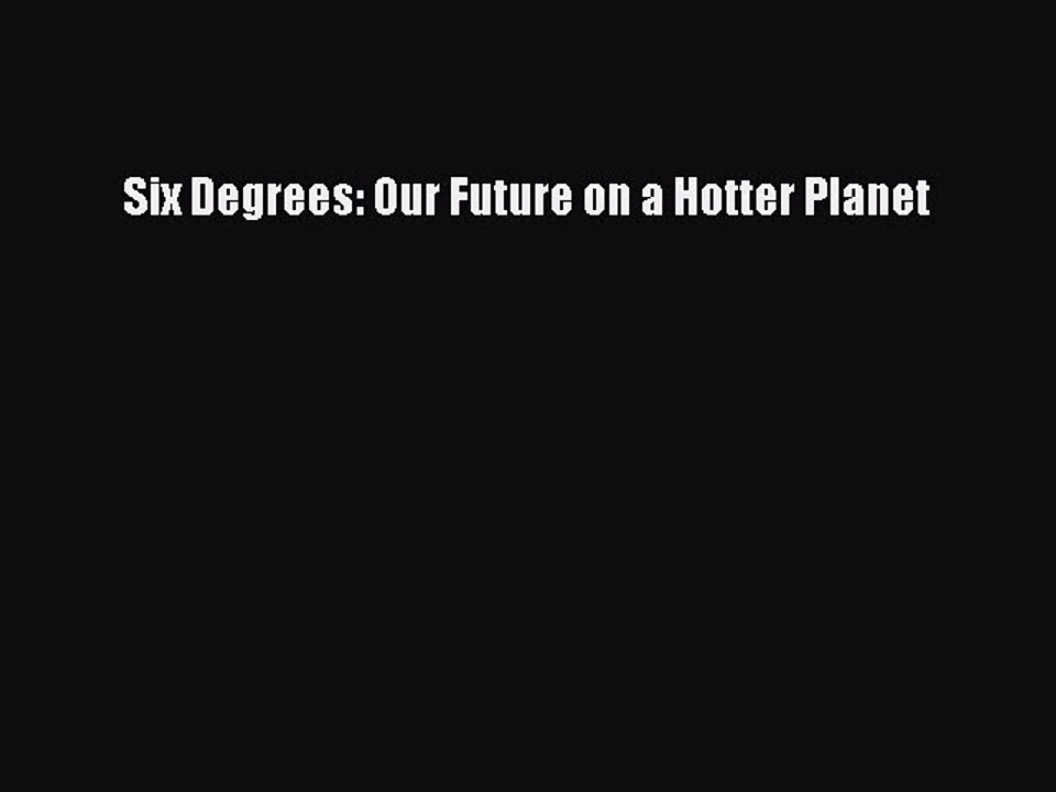 PDF Six Degrees: Our Future on a Hotter Planet  EBook