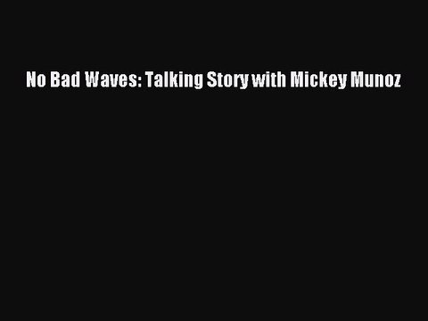Read No Bad Waves: Talking Story with Mickey Munoz PDF Online