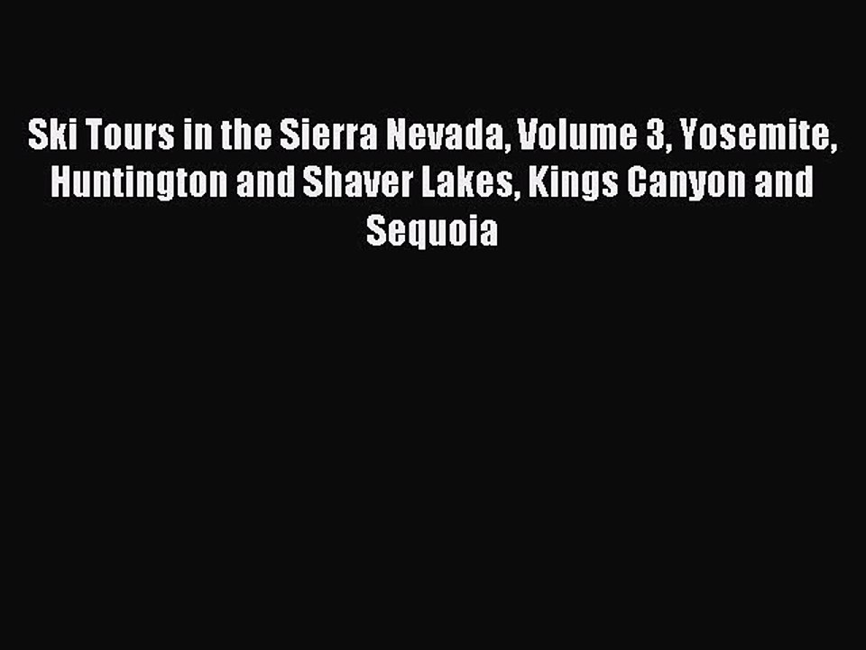 Read Ski Tours in the Sierra Nevada Volume 3 Yosemite Huntington and Shaver Lakes Kings Canyon