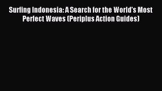 Read Surfing Indonesia: A Search for the World's Most Perfect Waves (Periplus Action Guides)