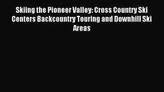 Read Skiing the Pioneer Valley: Cross Country Ski Centers Backcountry Touring and Downhill
