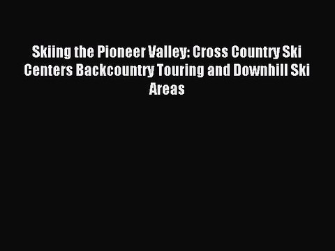 Read Skiing the Pioneer Valley: Cross Country Ski Centers Backcountry Touring and Downhill