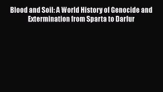 Download Blood and Soil: A World History of Genocide and Extermination from Sparta to Darfur