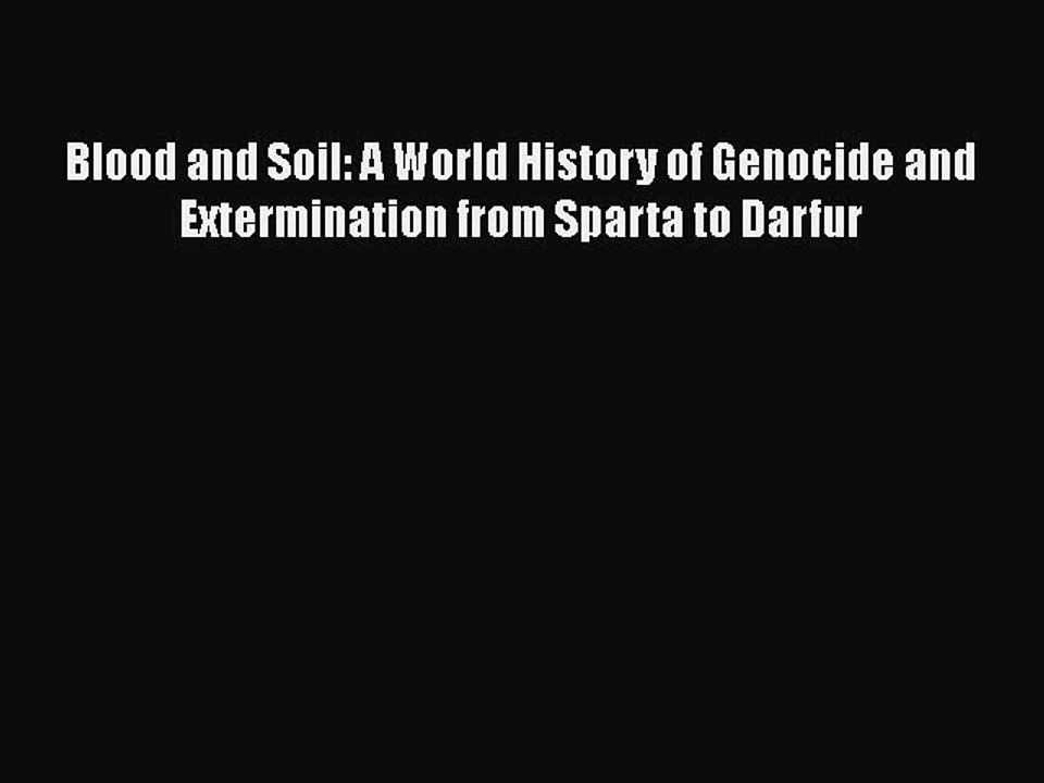 Download Blood and Soil: A World History of Genocide and Extermination from Sparta to Darfur