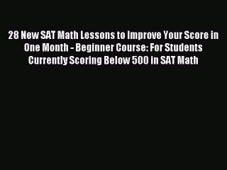Read 28 New SAT Math Lessons to Improve Your Score in One Month - Beginner Course: For Students