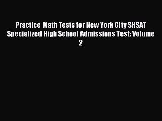 Read Practice Math Tests for New York City SHSAT Specialized High School Admissions Test: Volume