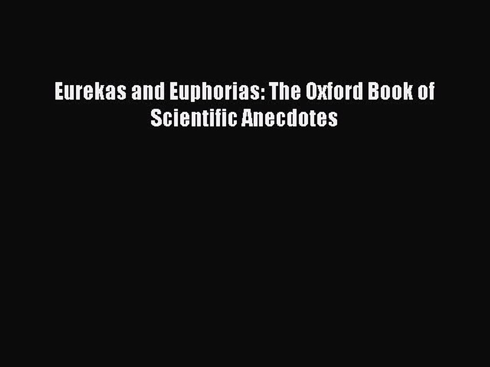 Download Eurekas and Euphorias: The Oxford Book of Scientific Anecdotes Ebook Online