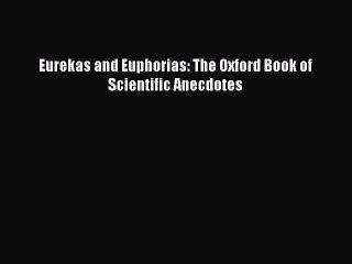 Download Eurekas and Euphorias: The Oxford Book of Scientific Anecdotes Ebook Online