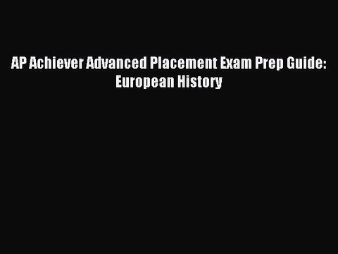 Read AP Achiever Advanced Placement Exam Prep Guide: European History PDF Free