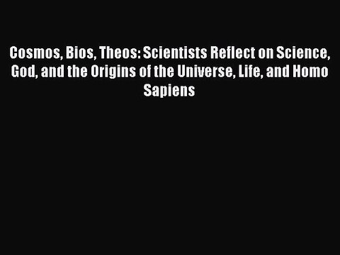 Read Cosmos Bios Theos: Scientists Reflect on Science God and the Origins of the Universe Life