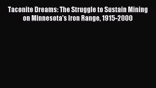 Read Taconite Dreams: The Struggle to Sustain Mining on Minnesota’s Iron Range 1915-2000 Ebook