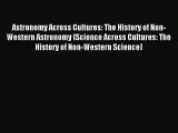 Download Astronomy Across Cultures: The History of Non-Western Astronomy (Science Across Cultures: