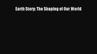 Download Earth Story: The Shaping of Our World Ebook Online