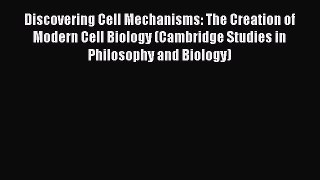 Read Discovering Cell Mechanisms: The Creation of Modern Cell Biology (Cambridge Studies in