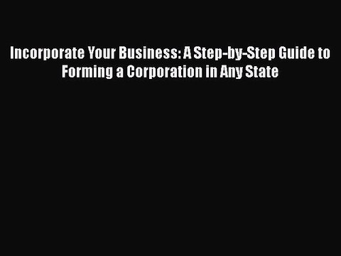 Download Incorporate Your Business: A Step-by-Step Guide to Forming a Corporation in Any State