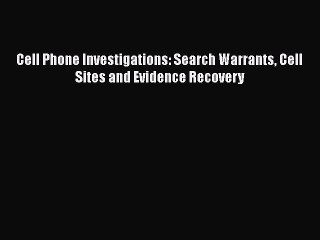 Download Cell Phone Investigations: Search Warrants Cell Sites and Evidence Recovery Ebook
