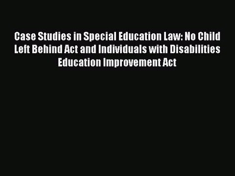 Read Case Studies in Special Education Law: No Child Left Behind Act and Individuals with Disabilities