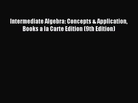 Read Intermediate Algebra: Concepts & Application Books a la Carte Edition (9th Edition) Ebook