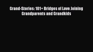 Download Grand-Stories: 101+ Bridges of Love Joining Grandparents and Grandkids  Read Online