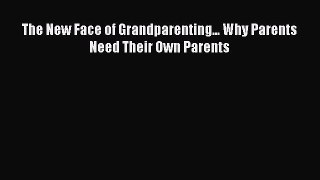 Download The New Face of Grandparenting... Why Parents Need Their Own Parents Free Books