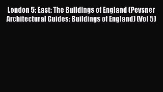 PDF London 5: East: The Buildings of England (Pevsner Architectural Guides: Buildings of England)