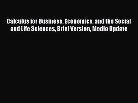 Read Calculus for Business Economics and the Social and Life Sciences Brief Version Media Update