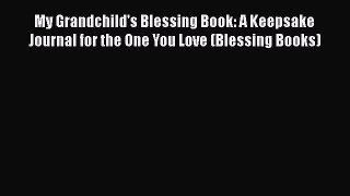 Download My Grandchild's Blessing Book: A Keepsake Journal for the One You Love (Blessing Books)