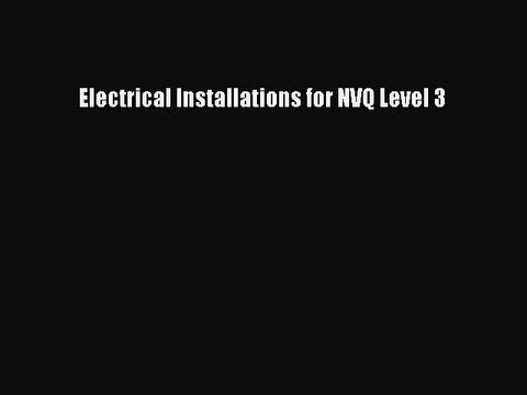 [Download] Electrical Installations for NVQ Level 3# [PDF] Online