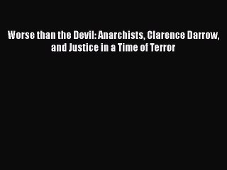 Read Worse than the Devil: Anarchists Clarence Darrow and Justice in a Time of Terror Ebook