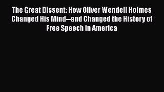 Read The Great Dissent: How Oliver Wendell Holmes Changed His Mind--and Changed the History