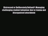 Download Distressed or Deliberately Defiant?: Managing challenging student behaviour due to