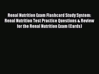 Read Renal Nutrition Exam Flashcard Study System: Renal Nutrition Test Practice Questions &