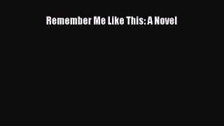 [PDF] Remember Me Like This: A Novel [Download] Full Ebook
