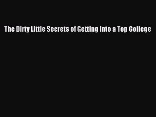 Read The Dirty Little Secrets of Getting Into a Top College PDF Online