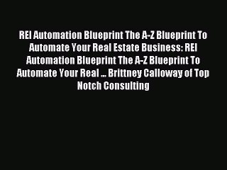 Read REI Automation Blueprint The A-Z Blueprint To Automate Your Real Estate Business: REI