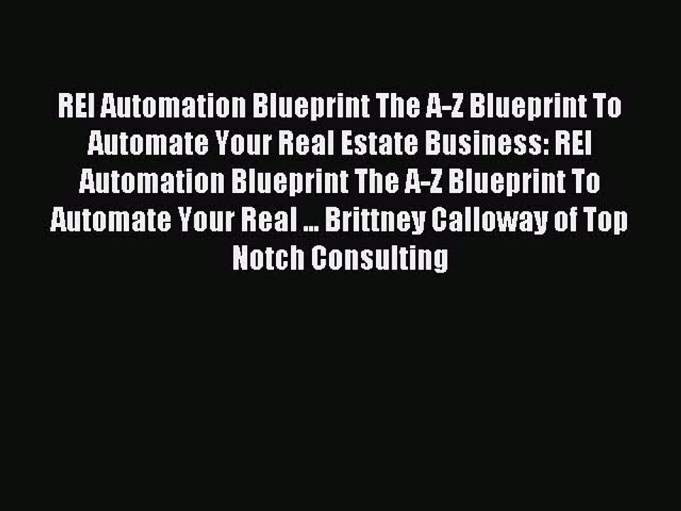 Read REI Automation Blueprint The A-Z Blueprint To Automate Your Real Estate Business: REI